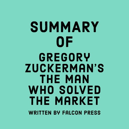 Summary of Gregory Zuckerman’s The Man Who Solved the Market, Falcon Press