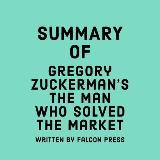 Summary of Gregory Zuckerman’s The Man Who Solved the Market, Falcon Press