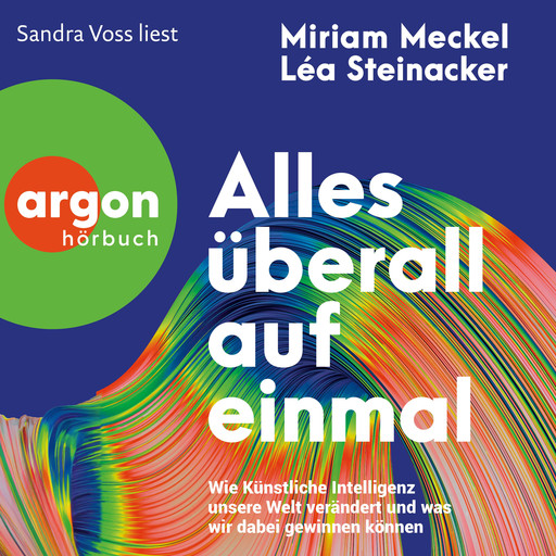 Alles überall auf einmal - Wie Künstliche Intelligenz unsere Welt verändert und was wir dabei gewinnen können (Ungekürzte Lesung), Miriam Meckel, Léa Steinacker