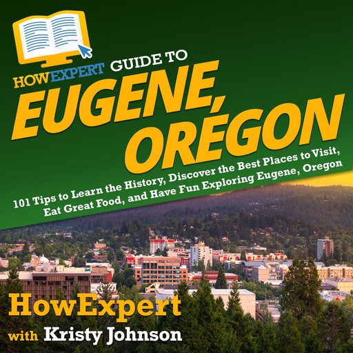 HowExpert Guide to Eugene, Oregon, HowExpert, Kristy Johnson