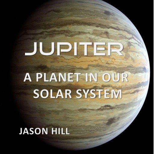 Jupiter: A Planet in our Solar System, Jason Hill