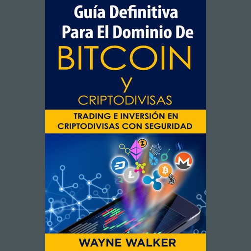 Guía Definitiva Para El Dominio De Bitcoin y Criptodivisas, Wayne Walker
