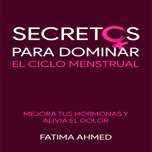 Secretos para Dominar el Ciclo Menstrual: Mejora tus Hormonas y Alivia el Dolor, Fatma Ahmed Rezk