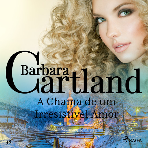 A Chama de um Irresistível Amor (A Eterna Coleção de Barbara Cartland 38), Barbara Cartland