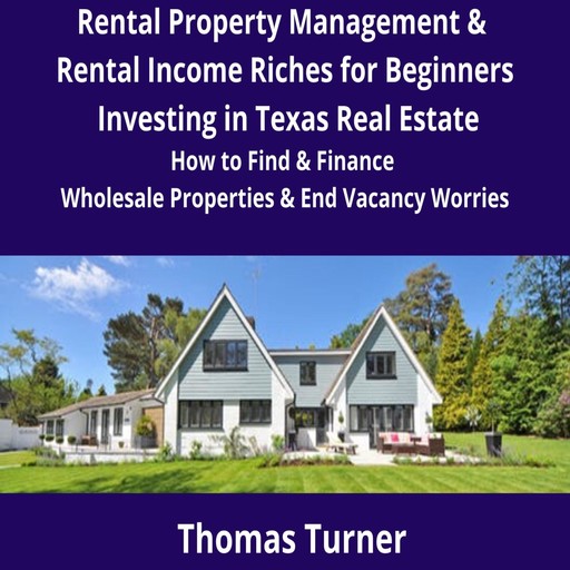 Texas Real Estate Rental Property Management & Rental Income Riches for Beginners, Thomas Turner