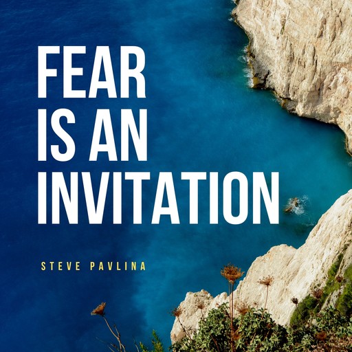 Fear Is an Invitation, Steve Pavlina