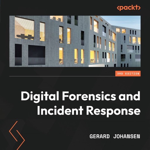 Digital Forensics and Incident Response - Third Edition, Gerard Johansen