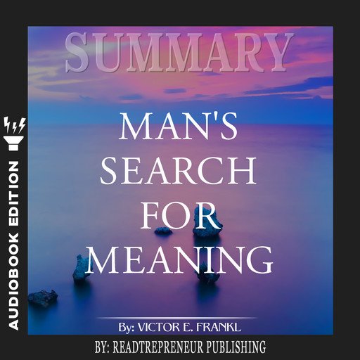 Summary of Man’s Search for Meaning by Viktor E. Frankl, Readtrepreneur Publishing