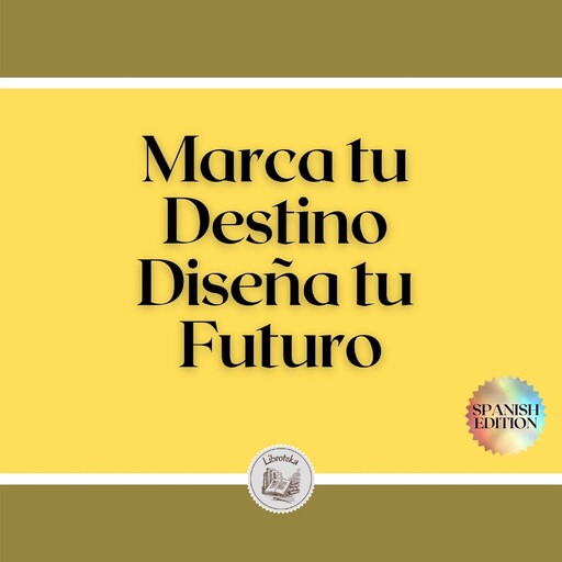 Marca tu Destino: Diseña tu Futuro, LIBROTEKA