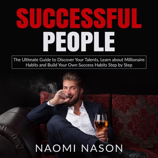 Successful People: The Ultimate Guide to Discover Your Talents, Learn about Millionaire Habits and Build Your Own Success Habits Step by Step, Naomi Nason