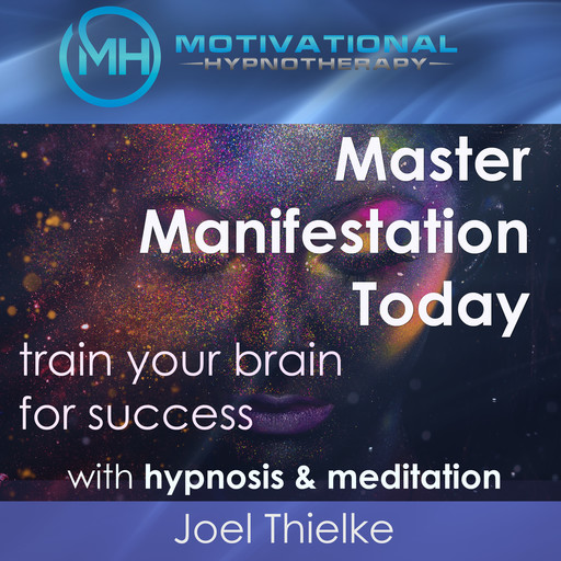 Master Manifestation Today, Train Your Brain for Success with Meditation & Hypnosis, Joel Thielke