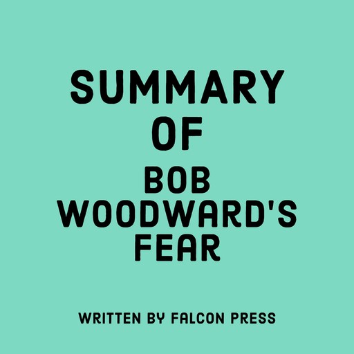 Summary of Bob Woodward’s Fear, Falcon Press