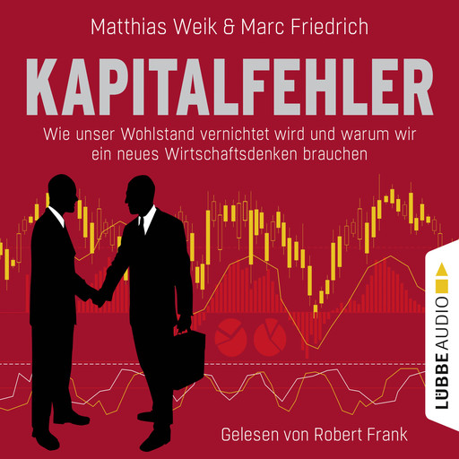 Kapitalfehler - Wie unser Wohlstand vernichtet wird und warum wir ein neues Wirtschaftsdenken brauchen, Marc Friedrich, Matthias Weik