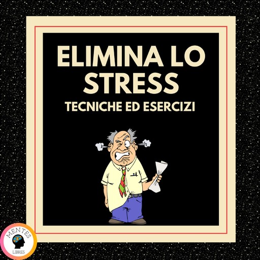 ELIMINA LO STRESS Tecniche ed esercizi, MENTES LIBRES
