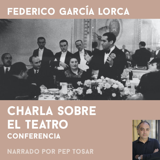 Charla sobre el teatro: narrado por Pep Tosar, Federico García Lorca