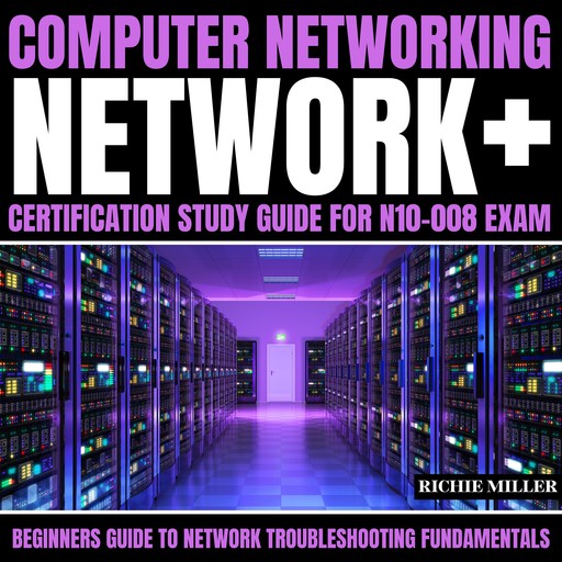 Computer Networking: Network+ Certification Study Guide for N10-008 Exam, Richie Miller