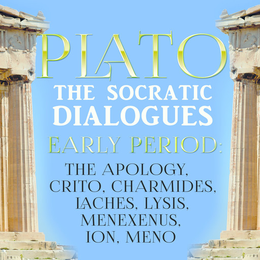 The Socratic Dialogues. Early Period: The Apology, Crito, Charmides, Laches, Lysis, Menexenus, Ion, Meno, Plato