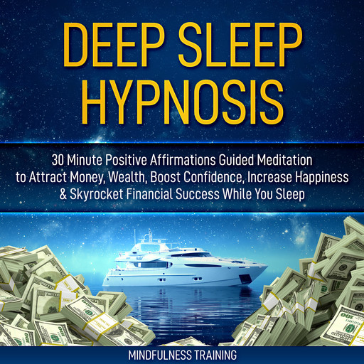 Deep Sleep Hypnosis: 30 Minute Positive Affirmations Guided Meditation to Attract Money, Wealth, Boost Confidence, Increase Happiness & Skyrocket Financial Success While You Sleep (Guided Imagery, Law of Attraction Visualizations, & Relaxation Techniques, Mindfulness Training