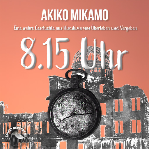 8.15 Uhr - Die wahre Geschichte aus Hiroshima vom Überleben und Vergeben (Ungekürzt), Akiko Mikamo