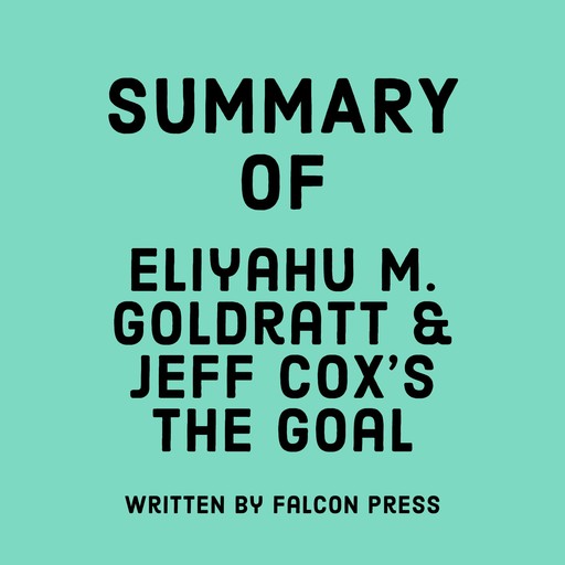Summary of Eliyahu M. Goldratt & Jeff Cox's The Goal, Falcon Press