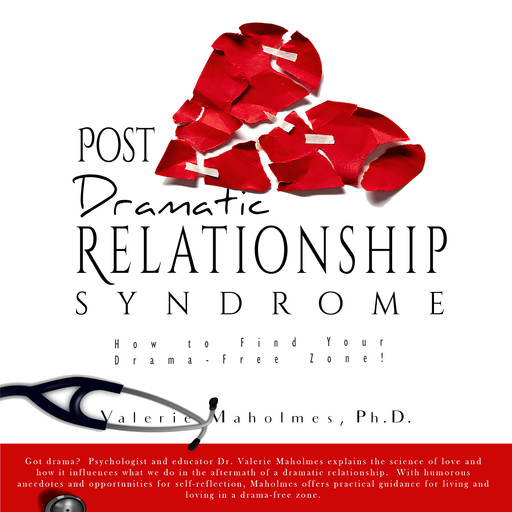 Post-Dramatic Relationship Syndrome: How To Find Your Drama-Free Zone!, Ph.D., Valerie Maholmes