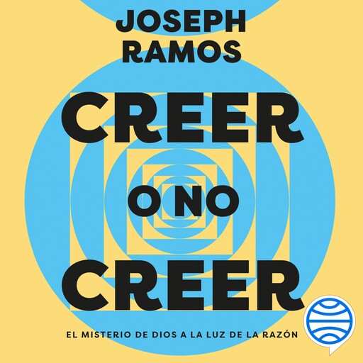 Creer o no creer. El misterio de Dios a la luz de la razón, Joseph Ramos