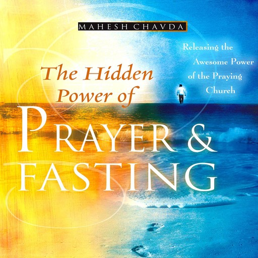 The Hidden Power of Prayer & Fasting, Mahesh Chavda