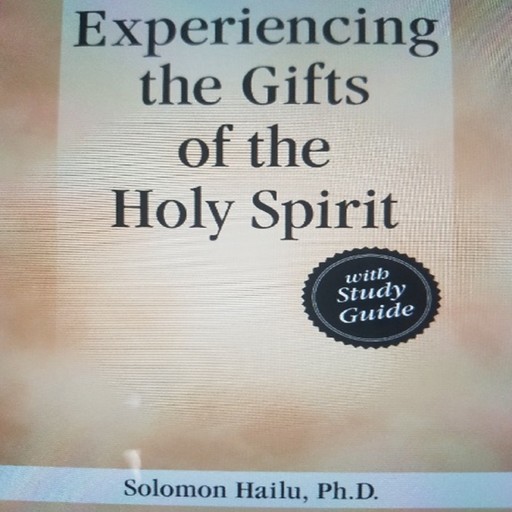 Experiancing the Gifts of the Holy Spirit, Solomon Hailu