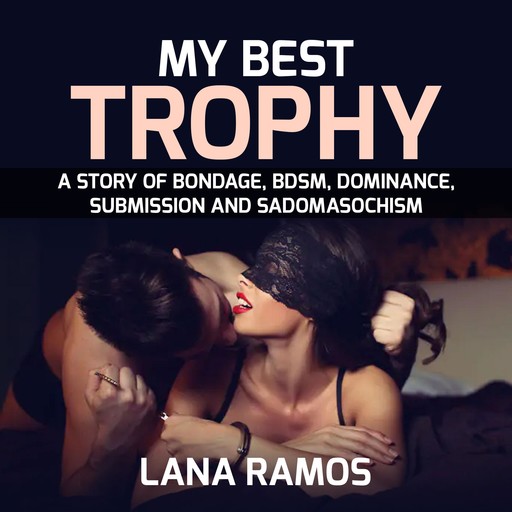 My best trophy: A story of Bondage, BDSM, Dominance, Submission and Sadomasochism, Lana Ramos