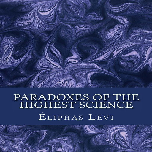 Paradoxes of the Highest Science, Eliphas Levi
