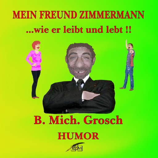 Mein Freund Zimmermann ...wie er leibt und lebt!, Bernd Michael Grosch