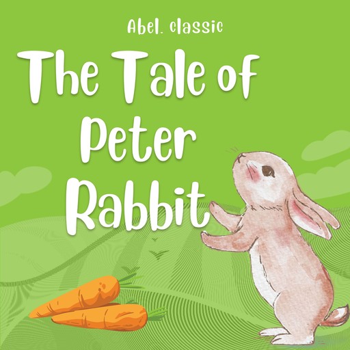 The Tale of Peter Rabbit - Abel Classics: fairytales and fables, Beatrix Potter