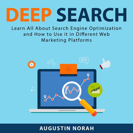 Deep Search: Learn All About Search Engine Optimization and How to Use it in Different Web Marketing Platforms, Augustin Norah