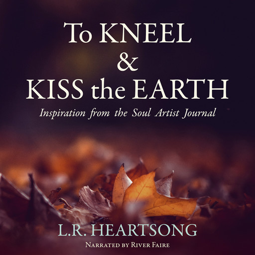 To Kneel and Kiss the Earth, L.R. Heartsong