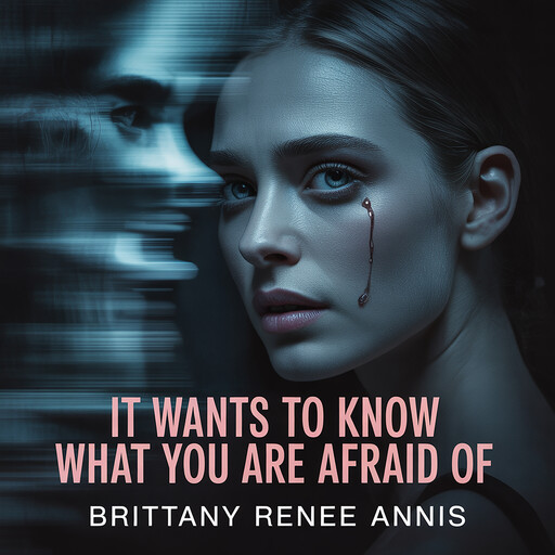 It wants to know what you are afraid of, Brittany Renee Annis