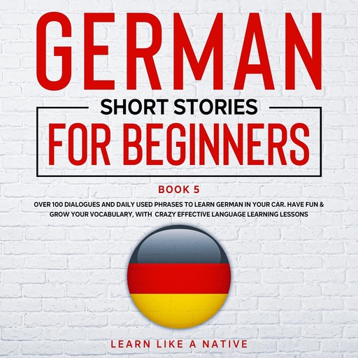 German Short Stories for Beginners Book 5, Learn Like A Native