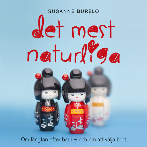Det mest naturliga : om längtan efter barn - och om att välja bort, Susanne Burelo