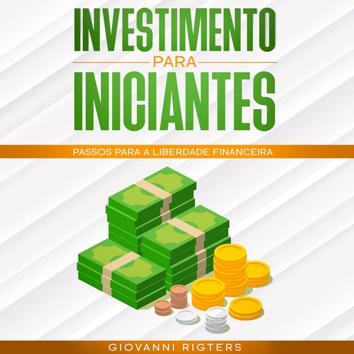Investimento para iniciantes: Passos para a liberdade financeira, Giovanni Rigters