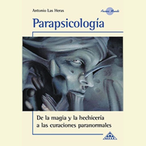 Parapsicología, de la magia y la hechicería a las curaciones paranormales, Antonio Las Heras