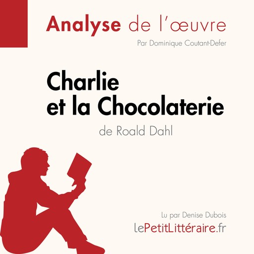 Charlie et la Chocolaterie de Roald Dahl (Analyse de l'oeuvre), Dominique Coutant-Defer, LePetitLitteraire, Johanna Biehler