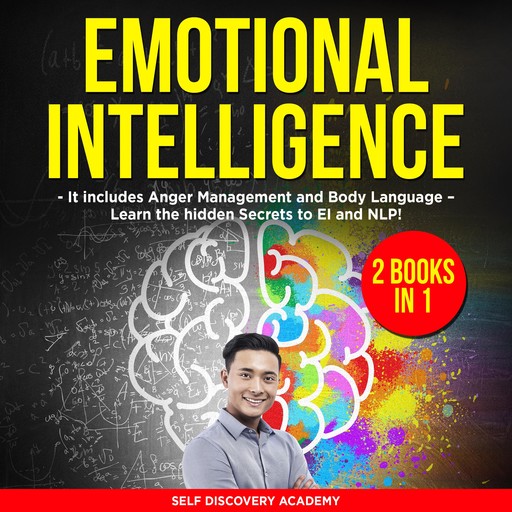 Emotional Intelligence 2 Books in 1: It includes Anger Management and Body Language – Learn the hidden Secrets to EI and NLP!, Self Discovery Academy
