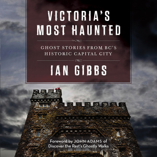 Victoria's Most Haunted - Ghost Stories from BC's Historic Capital City (Unabridged), Ian Gibbs