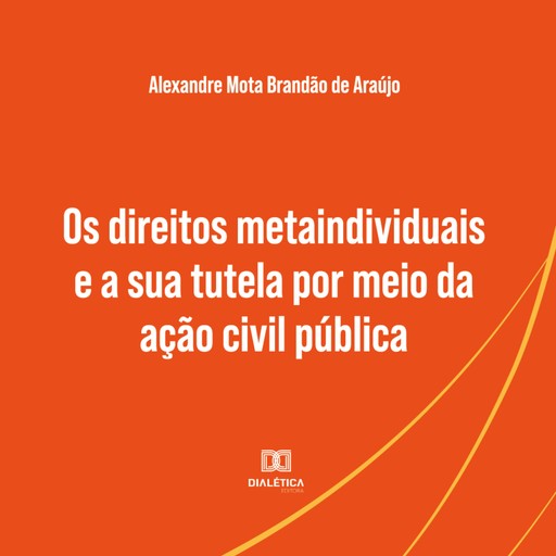 Os direitos metaindividuais e a sua tutela por meio da ação civil pública, Alexandre Mota Brandão de Araújo