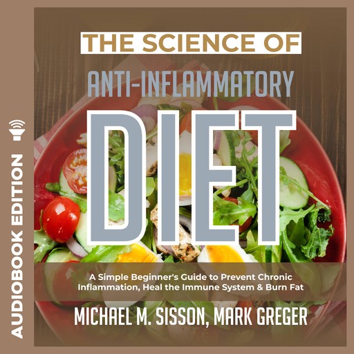 The Science of Anti-Inflammatory Diet: A Simple Beginner's Guide to Prevent Chronic Inflammation, Heal the Immune System & Burn Fat, Mark Greger, Michael M. Sisson