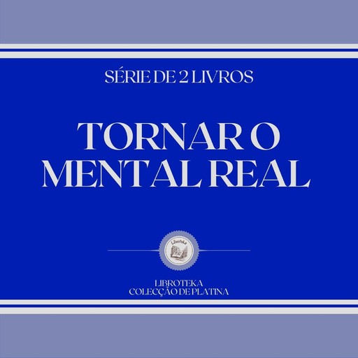 TORNAR O MENTAL REAL (SÉRIE DE 2 LIVROS), LIBROTEKA
