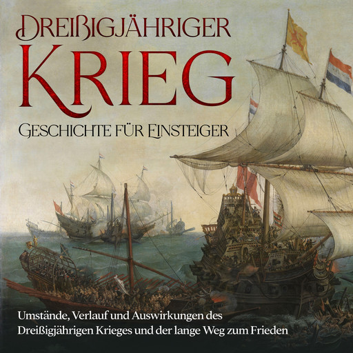 Dreißigjähriger Krieg - Geschichte für Einsteiger: Umstände, Verlauf und Auswirkungen des Dreißigjährigen Krieges und der lange Weg zum Frieden, Markus Neustedt