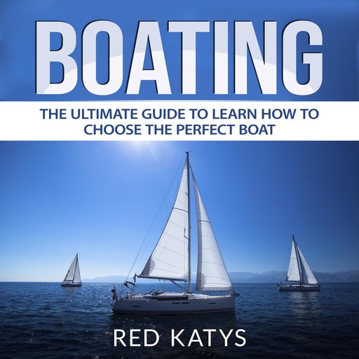 Boating: The Ultimate Guide to Learn How to Choose the Perfect Boat, Red Katys