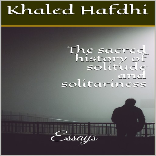 The sacred history of solitude and solitariness, Khaled Hafdhi