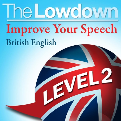 The Lowdown: Improve Your Speech - British English: Level 2, David Gwillim, Deirdra Morris