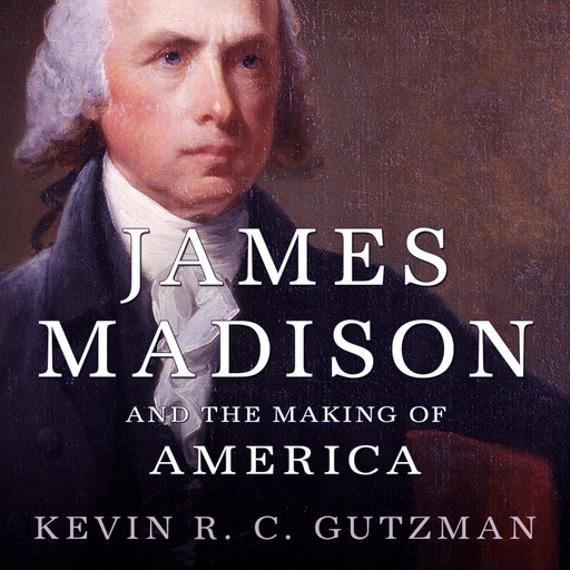James Madison and the Making of America, Kevin Gutzman